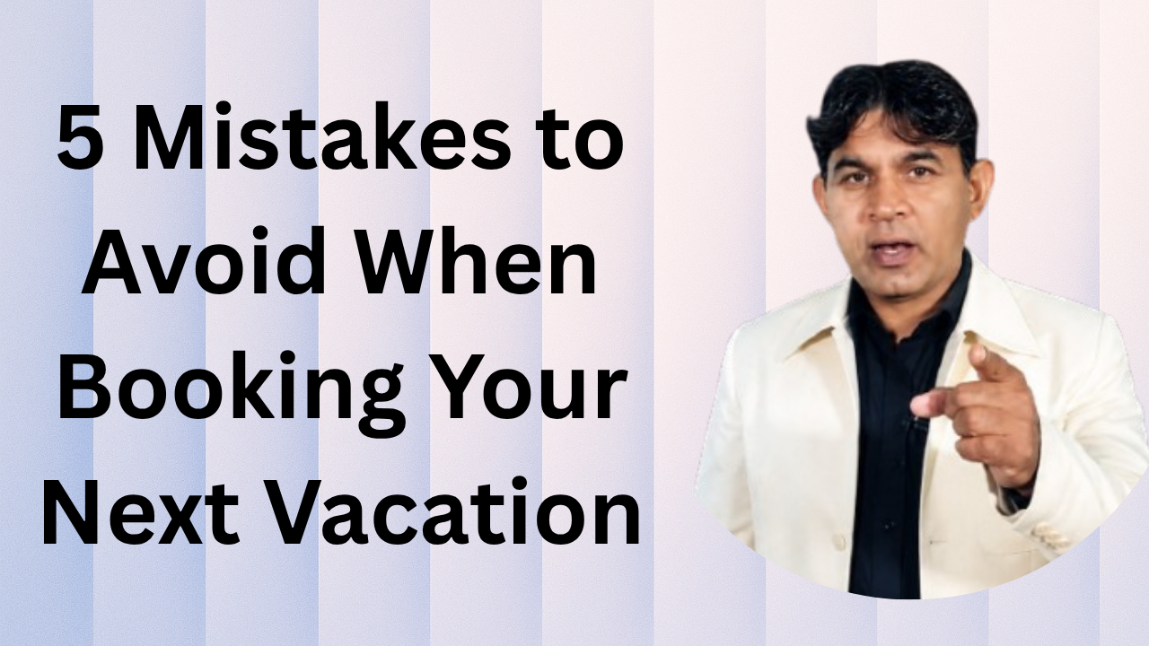 5 Mistakes to Avoid When Booking Your Next Vacation